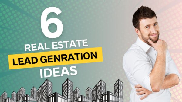 6 Real Estate Lead Generation Ideas for new agents